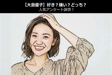 【大島優子】好き？嫌い？どっち？人気アンケート調。